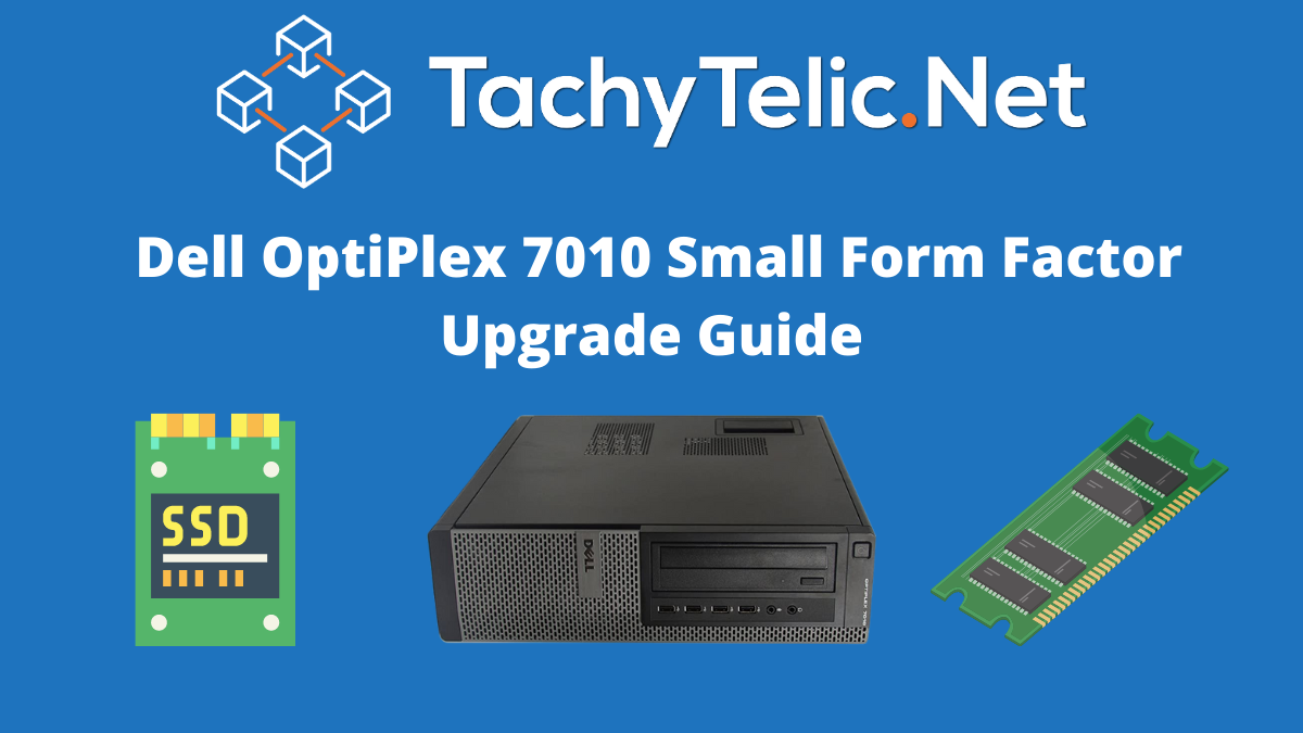 Dell OptiPlex 7010 Small Form Factor Upgrade Guide - Tachytelic.net
